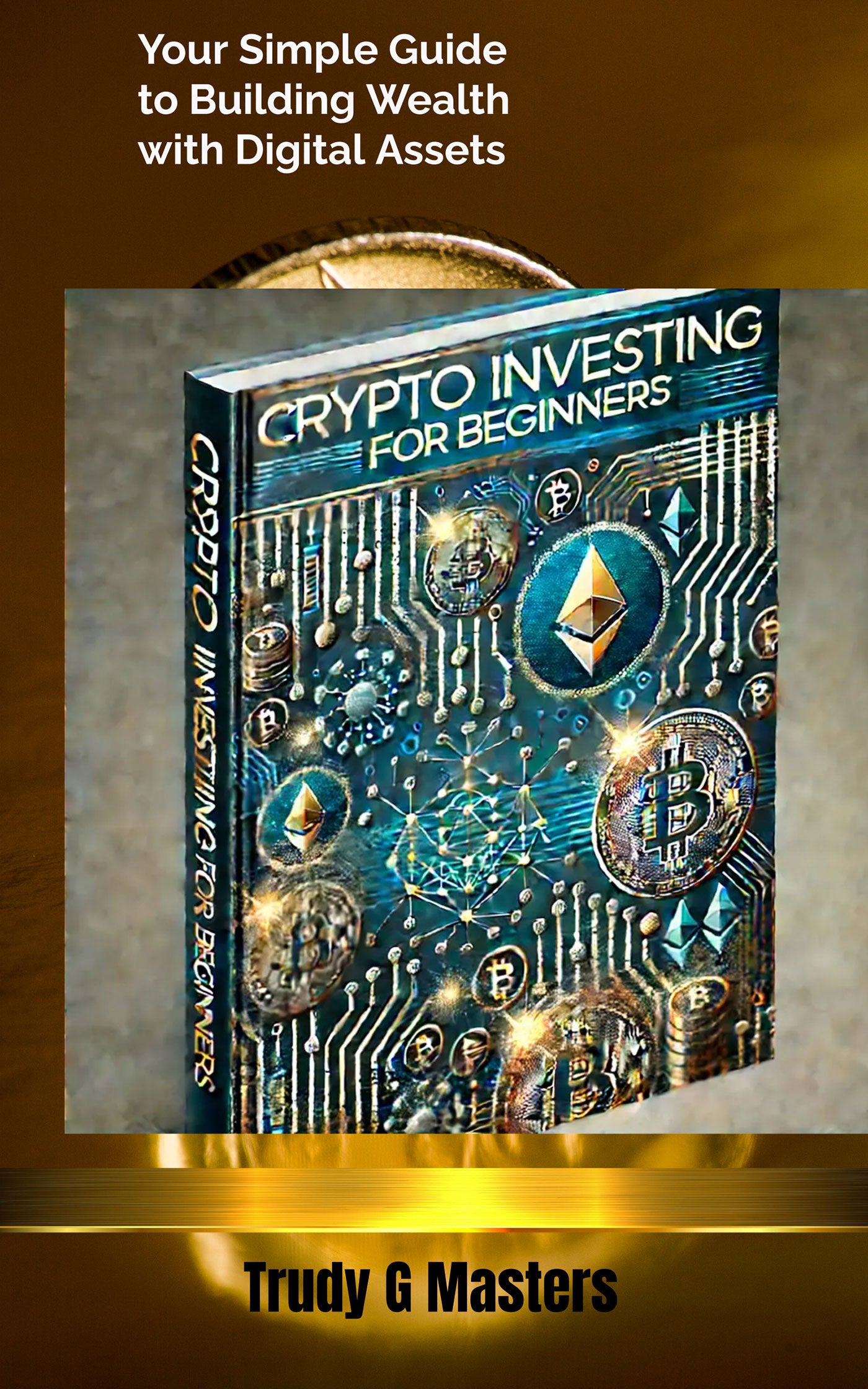 Crypto Investing for Beginners: Your Step-by-Step Guide to Mastering Cryptocurrency and Building Wealth